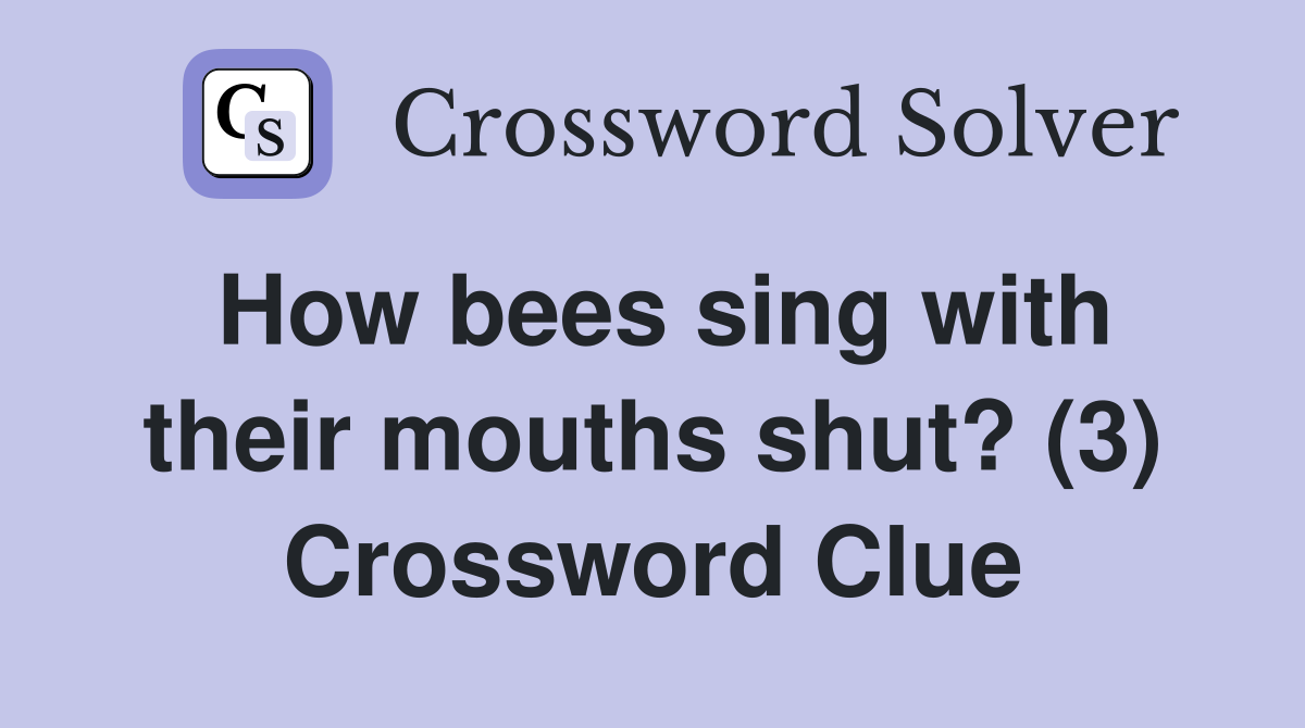 How bees sing with their mouths shut? (3) Crossword Clue Answers